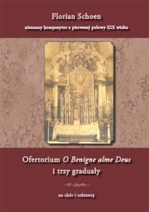 Ofertorium O Benigne alme Deus i trzy graduały na chór i orkiestrę. Florian Schoen