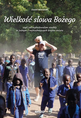 Daniel Cieszyński - Wielkość słowa Bożego, czyli jak wybudowałem studnię w jednym z najbiedniejszych krajów świata