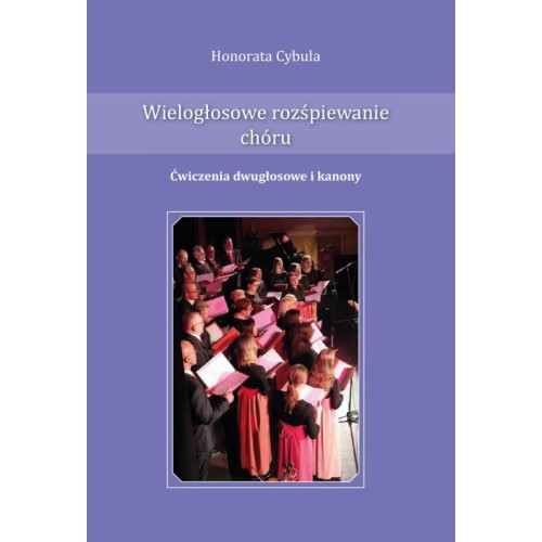 Honorata Cybula - Wielogłosowe rozśpiewanie chóru. Ćwiczenia dwugłosowe i kanony