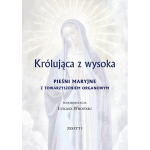 Królująca z wysoka. Pieśni maryjne z towarzyszeniem organowym. Zeszyt 1 - Łukasz Wroński 