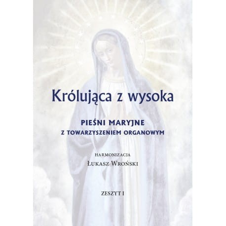 Królująca z wysoka. Pieśni maryjne z towarzyszeniem organowym. Zeszyt 1 - Łukasz Wroński