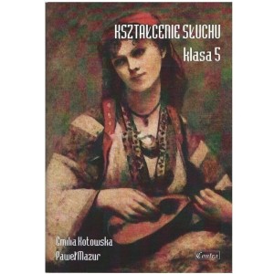 Kształcenie słuchu klasa 5 - Emilia Kotowska, Paweł Mazur 