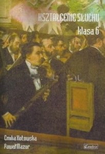 Kształcenie słuchu klasa 6 - Emilia Kotowska, Paweł Mazur