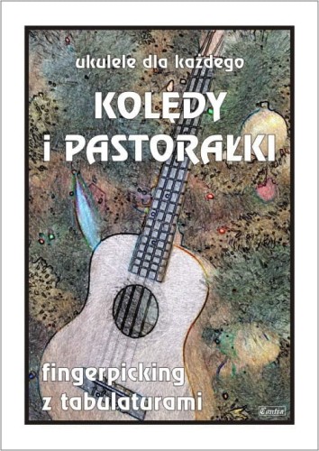 Kolędy i pastorałki - nuty na ukulele dla każdego (fingerpicking) z tabulaturami - Maria Pawełek I sklep.giszowiec.org