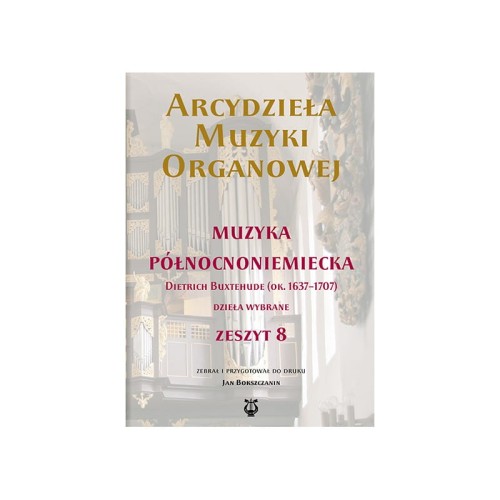 Arcydzieła muzyki organowej - Zeszyt 8 - Muzyka północnoniemiecka. Dietrich Buxtehude (ok. 1637-1707). Dzieła wybrane I sklep.giszowiec.org