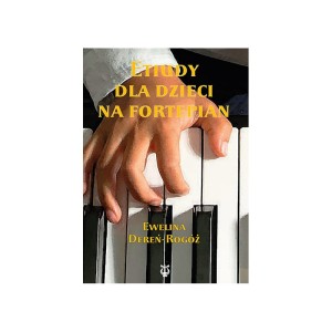 Etiudy dla dzieci na fortepian - nuty  dla szkół muzycznych I stopnia - Ewelina Dereń-Rogóż