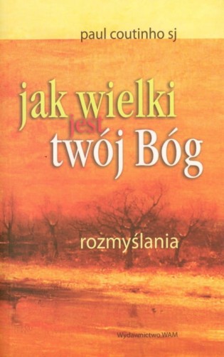 Jak wielki jest twój Bóg? Rozmyślania - Paul Coutinho SJ