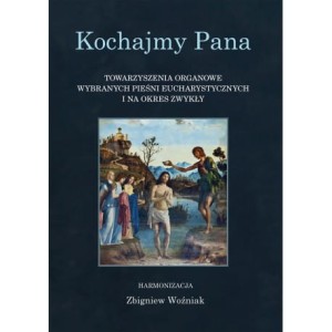 Kochajmy Pana. Towarzyszenia organowe wybranych pieśni eucharystycznych i na okres zwykły, harm. Zbigniew Woźniak