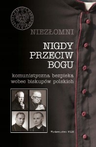 Niezłomni. Nigdy przeciw Bogu. Biskupi polscy.