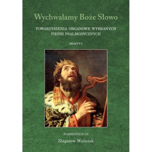 Wychwalamy Boże Słowo. Towarzyszenia organowe wybranych pieśni psalmodycznych. Zeszyt I, harm. Zbigniew Woźniak