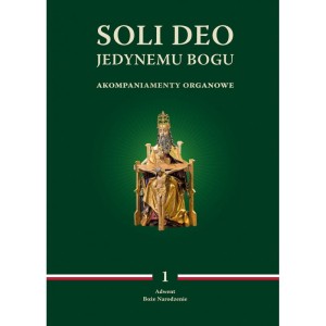 Soli Deo. Jedynemu Bogu - akompaniamenty organowe. Tom I Adwent, Boże Narodzenie, red. ks. M. Wyszogrodzki