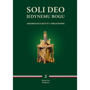 Soli Deo. Jedynemu Bogu - akompaniamenty organowe. Tom II Wielki Post, Wielkanoc, red. ks. M. Wyszogrodzki