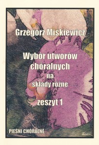 Wybór utworów chóralnych na składy różne - zeszyt 1 - Grzegorz Miśkiewicz