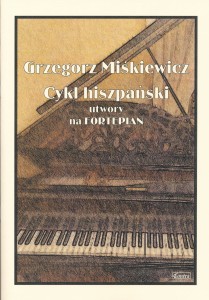 Cykl hiszpański - utwory na fortepian - Grzegorz Miśkiewicz