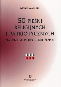 50 pieśni religijnych i patriotycznych na trzygłosowy chór żeński - Maria Wacholc