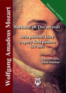 Mozart W. A. Barbaro! oh Dio mi vedi. Aria pasterki Elizy z opery Król pasterz - partia sopranu z akompaniamentem fortepianu