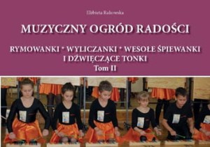 Muzyczny ogród radości. Rymowanki-wyliczanki-wesołe śpiewanki i dźwięczące tonki, czyli radosne muzykowanie na kanwie koncepcji orffowskiej powstałe. Tom II - Elżbieta Rakowska