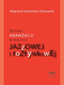 Sztuka aranżacji w muzyce jazzowej i rozrywkowej - Wojciech Kazimierz Olszewski