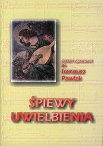 Śpiewy uwielbienia - ks. Ireneusz Pawlak - zbiór pieśni liturgicznych z akompaniamentem organowym