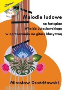 Melodie ludowe na fortepian Witolda Lutosławskiego w opracowaniu na gitarę klasyczną (+ CD) - Mirosław Drożdżowski