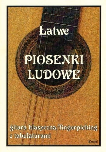 Łatwe piosenki ludowe - nuty na gitarę klasyczną (fingerpicking) z tabulaturami - oprac. M. Pawełek I sklep.giszowiec.org
