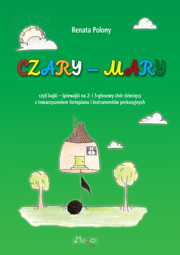 Czary - Mary czyli bajki – śpiewajki na 2- i 3-głosowy chór dziecięcy z towarzyszeniem fortepianu i instrumentów perkusyjnych