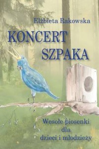 Elżbieta Rakowska - Koncert szpaka. Wesołe piosenki dla dzieci i młodzieży