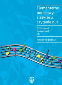 Katarzyna Ignaciuk - Elementarne podstawy z zakresu czytania nut. Zbiór zadań muzycznych, cz.I