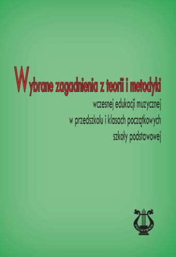 Wybrane zagadnienia z teorii i metodyki wczesnej edukacji muzycznej w przedszkolu i klasach początkowych szkoły podstawowej - Maciej Kołodziejski, Barbara Pazur red.