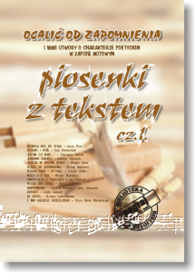 PIOSENKI Z TEKSTEM CZ. 1 - UTWORY O CHARAKTERZE POETYCKIM W ZAPISIE NUTOWYM