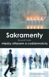 Sakramenty. Między ołtarzem a codziennością - Cooke Bernard