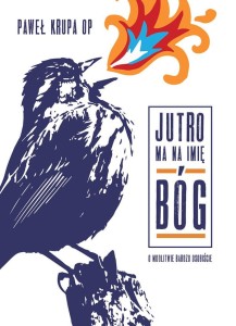 Jutro ma na imię Bóg. O modlitwie bardzo osobiście - Krupa Paweł OP