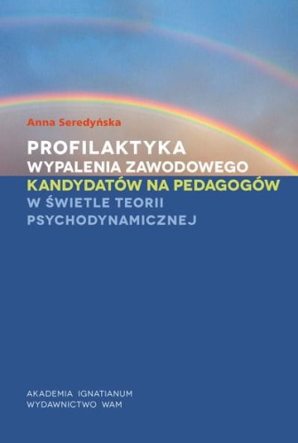 Profilaktyka wypalenia zawodowego kandydatów na pedagogów w świetle teorii psychodynamicznej - Seredyńska Anna
