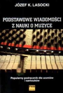 Józef Karol Lasocki - Podstawowe wiadomości z nauki o muzyce. Popularny podręcznik dla uczniów i samouków