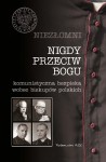 Niezłomni. Nigdy przeciw Bogu. Komunistyczna bezpieka wobec biskupów polskich