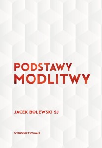 Podstawy modlitwy - Jacek Bolewski SJ