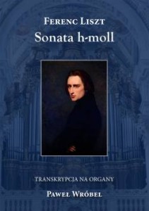 Paweł Wróbel - Sonata h-moll. Ferenc Liszt - Transkrypcja na organy