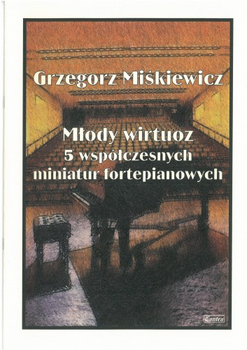 Miśkiewicz Grzegorz - Młody wirtuoz - 5 współczesnych miniatur fortepianowych I sklep.giszowiec.org