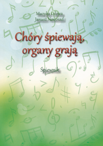 Chóry śpiewają, organy grają - Śpiewnik, Janusz Nowosad