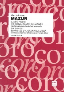 Sześć pieśni do słów Joanny Kulmowej, z. 4 na chór dziecięcy lub żeński a cappella -  Marcin Łukasz Mazur
