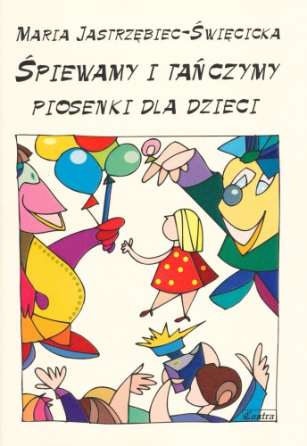 Śpiewamy i tańczymy - piosenki dla dzieci z opisami zabaw ruchowych - Maria Jastrzębiec-Święcicka I sklep.giszowiec.org