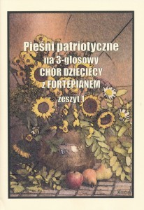Pieśni patriotyczne na 3-głosowy chór dziecięcy z fortepianem - zeszyt 1
