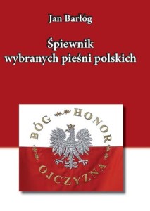 Śpiewnik wybranych pieśni polskich. Zbiór pieśni i piosenek na różne uroczystości szkolne i państwowe  -  Jan Barłóg