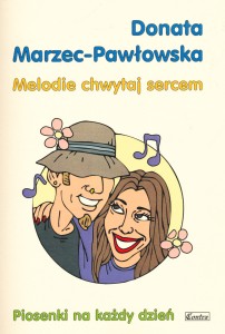 Melodie chwytaj sercem - piosenki na każdy dzień - Donata Marzec-Pawłowska