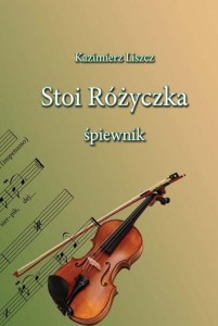 Stoi Różyczka - śpiewnik - Kazimierz Liszcz